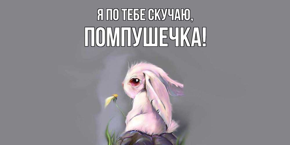 Открытка с именем, помпушечка, Я по тебе скучаю