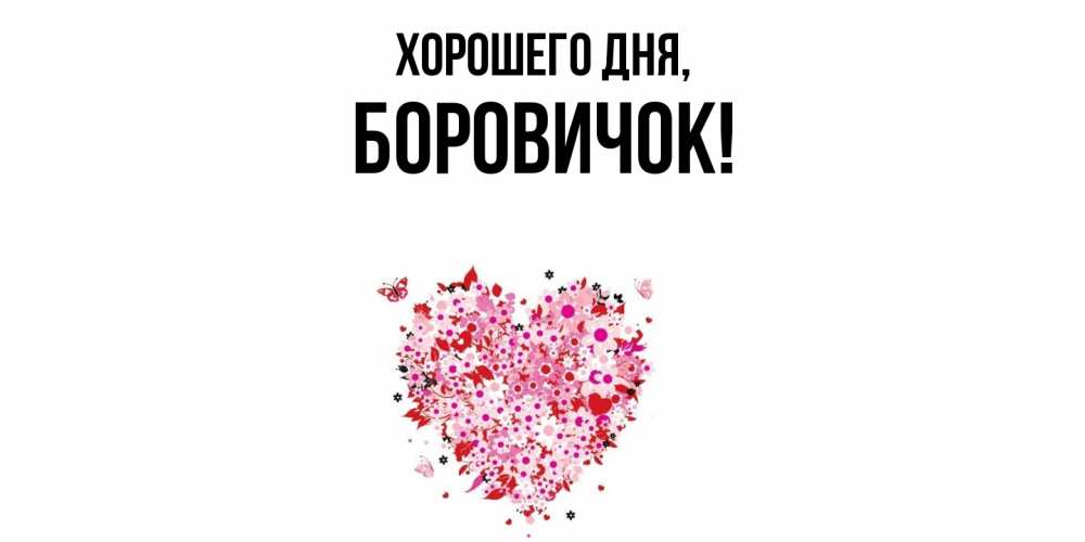 Открытка  для любимых и родных. боровичок, Хорошего дня  