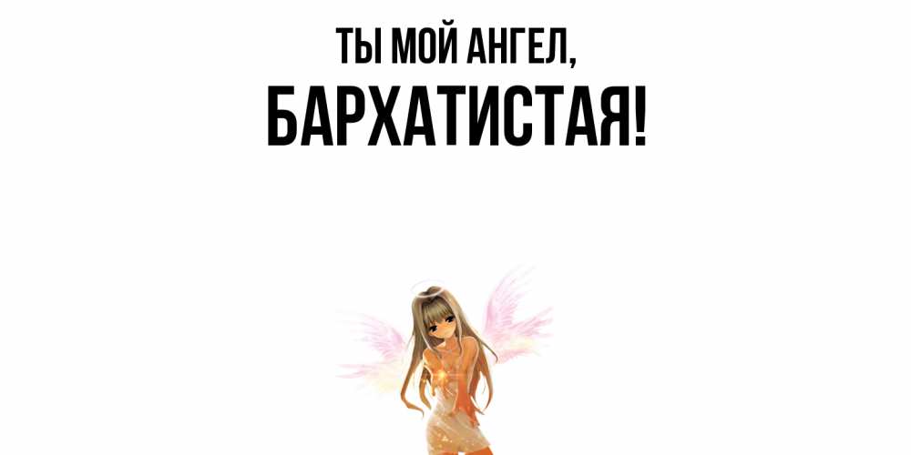 Открытка  для любимых и родных. баpхатистая, Ты мой ангел  