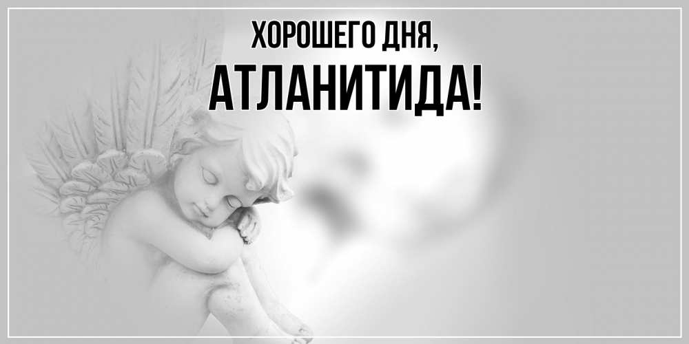 Открытка  для любимых и родных. атланитида, Хорошего дня  