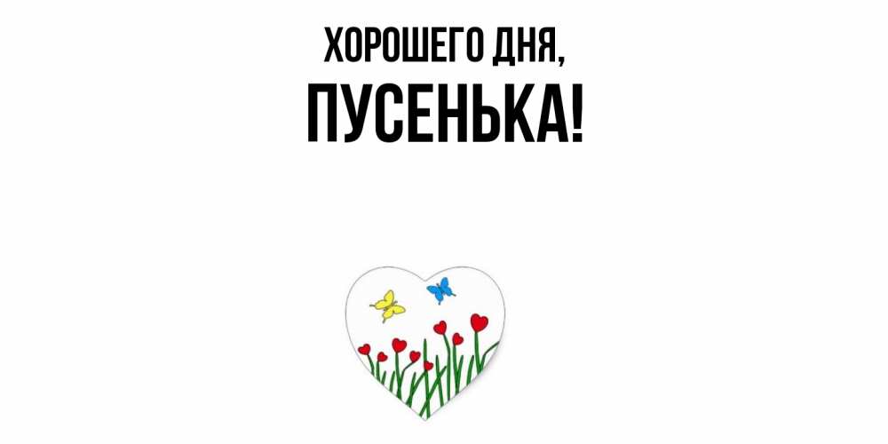 Открытка  для любимых и родных. пусенька, Хорошего дня  