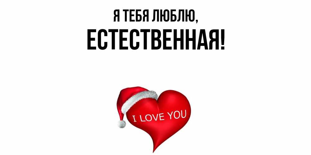Открытка  для любимых и родных. естественная, Я тебя люблю  