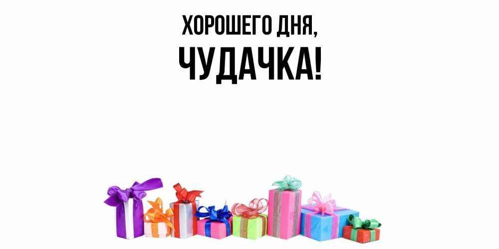 Открытка  для любимых и родных. чудачка, Хорошего дня  