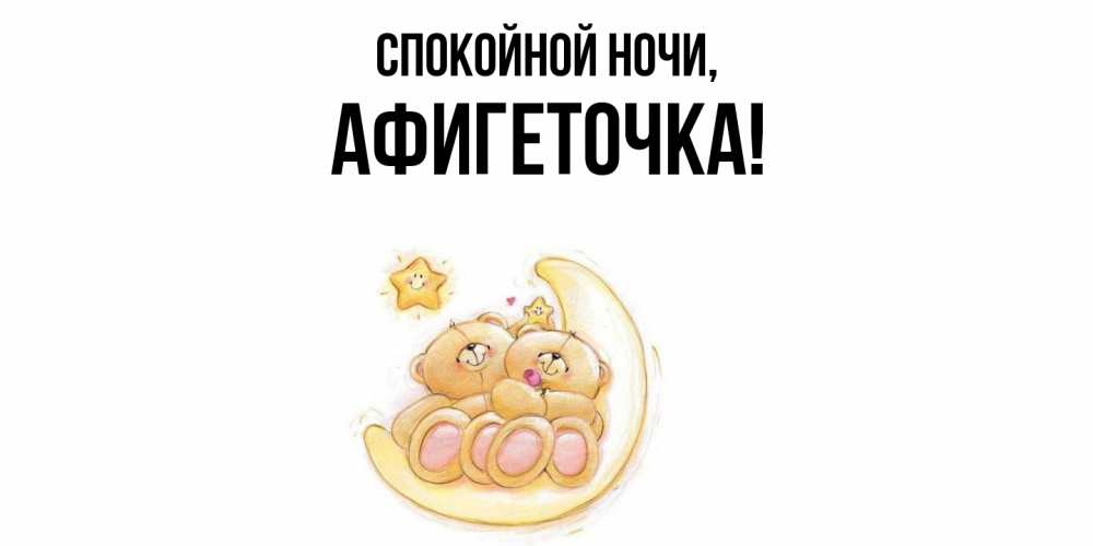 Открытка  для любимых и родных. афигеточка, Спокойной ночи  