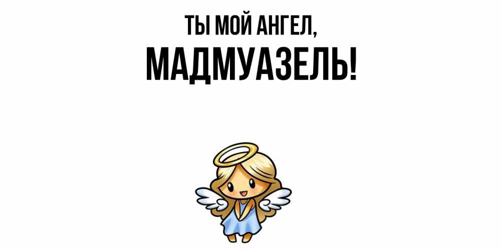 Открытка  для любимых и родных. мадмуазель, Ты мой ангел  