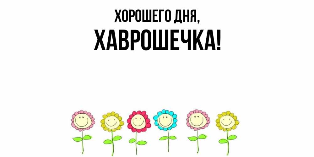 Открытка  для любимых и родных. хаврошечка, Хорошего дня  