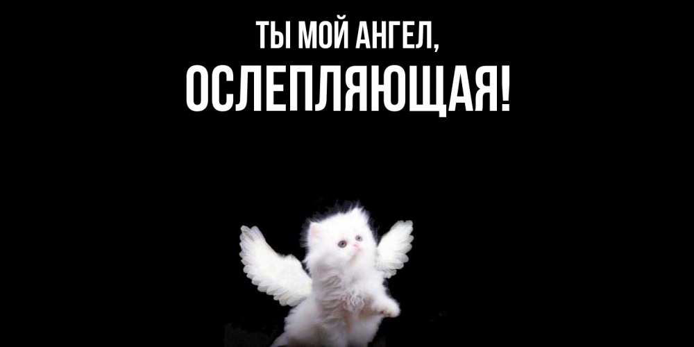 Открытка  для любимых и родных. ослепляющая, Ты мой ангел  