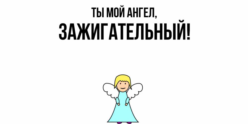 Открытка  для любимых и родных. зажигательный, Ты мой ангел  