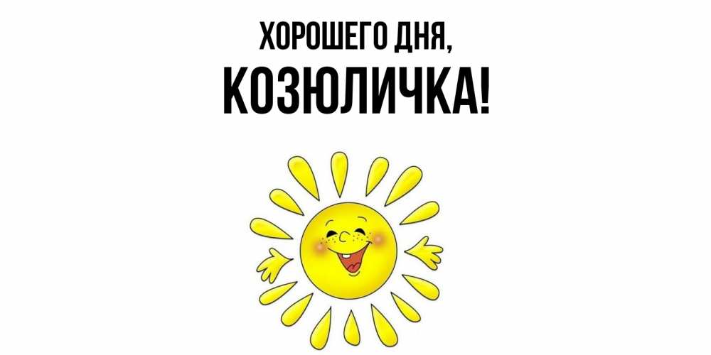 Открытка  для любимых и родных. козюличка, Хорошего дня  