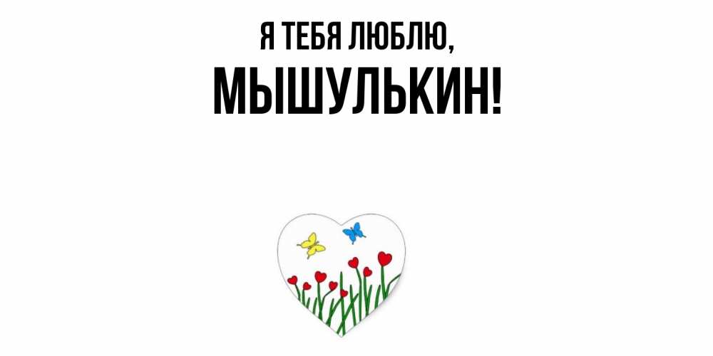 Открытка  для любимых и родных. мышулькин, Я тебя люблю  
