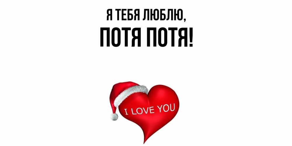 Открытка  для любимых и родных. потя, Я тебя люблю  