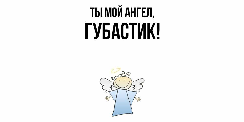 Открытка  для любимых и родных. губастик, Ты мой ангел  