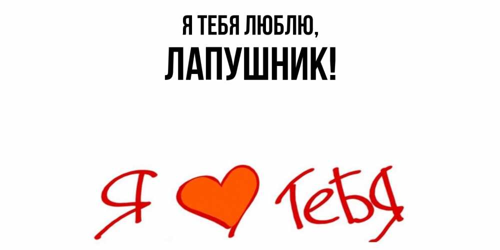 Открытка  для любимых и родных. лапушник, Я тебя люблю  