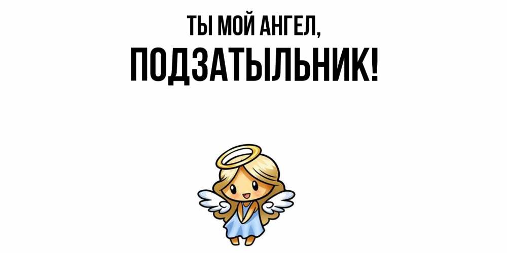 Открытка  для любимых и родных. подзатыльник, Ты мой ангел  