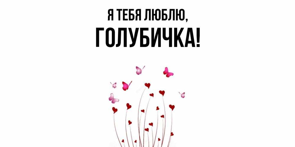 Открытка  для любимых и родных. голубичка, Я тебя люблю  