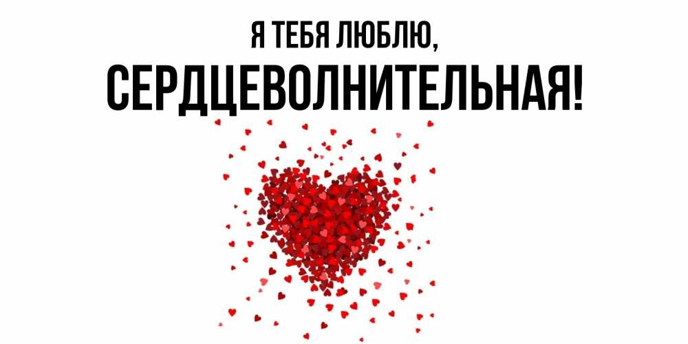 Открытка  для любимых и родных. сердцеволнительная, Я тебя люблю  