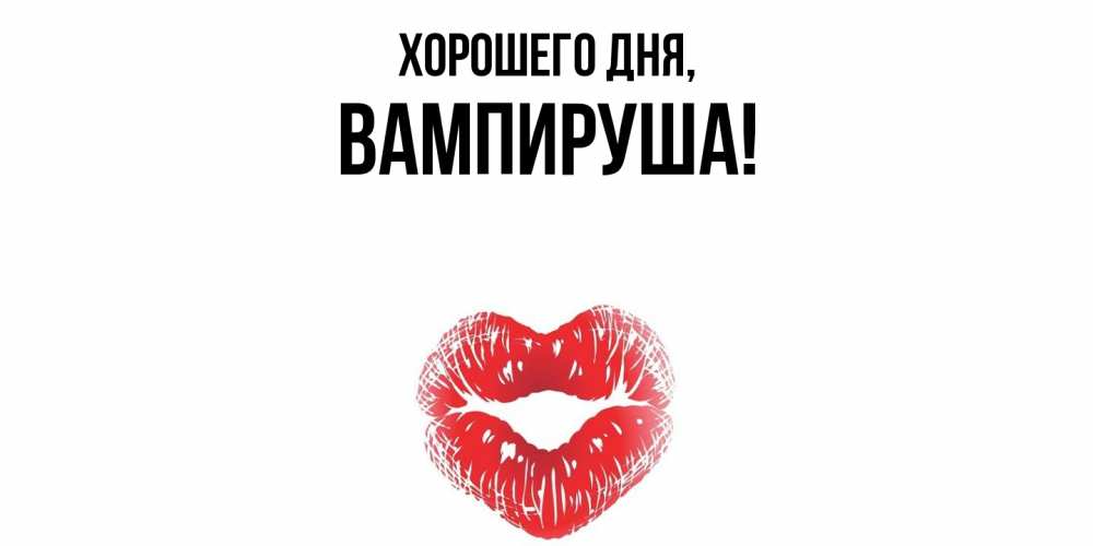 Открытка  для любимых и родных. вампируша, Хорошего дня  