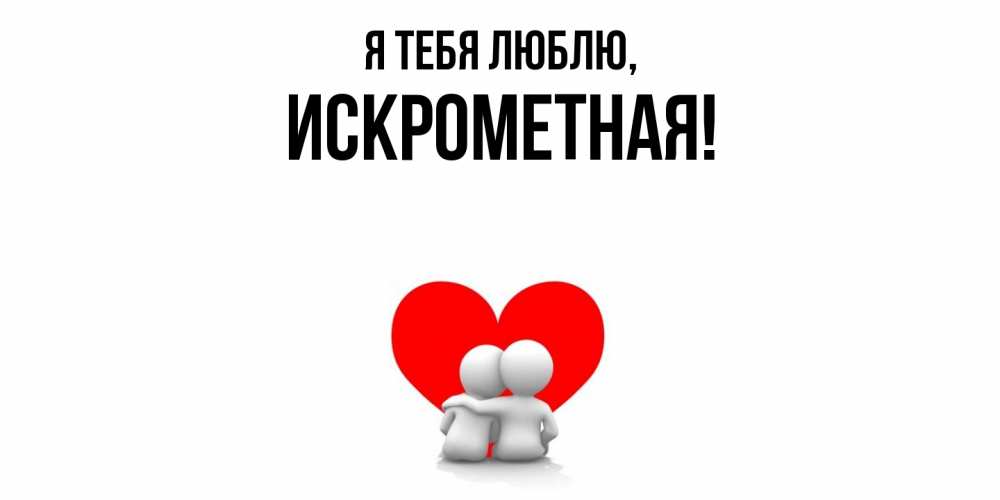 Открытка  для любимых и родных. искрометная, Я тебя люблю  