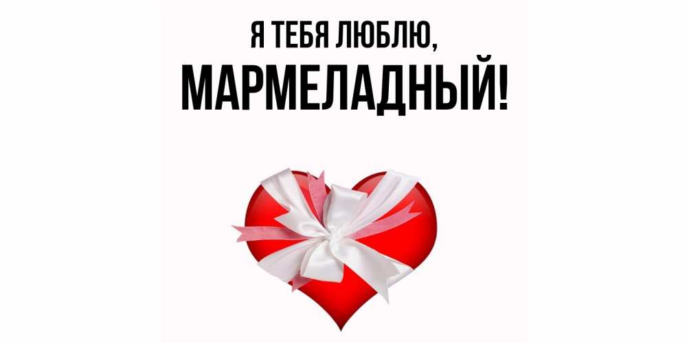 Открытка  для любимых и родных. мармеладный, Я тебя люблю  