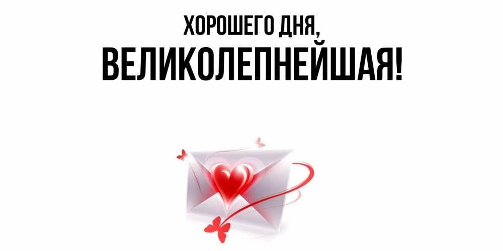 Открытка  для любимых и родных. великолепнейшая, Хорошего дня  