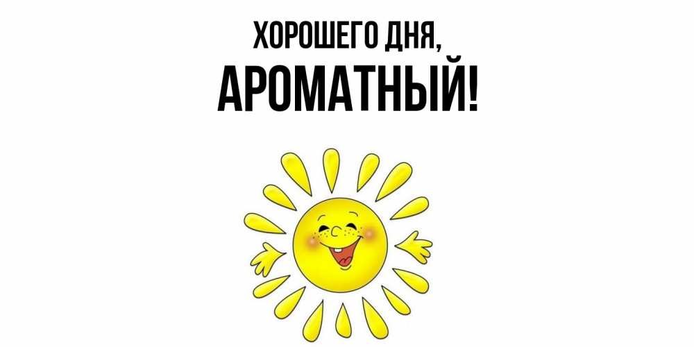 Открытка  для любимых и родных. ароматный, Хорошего дня  