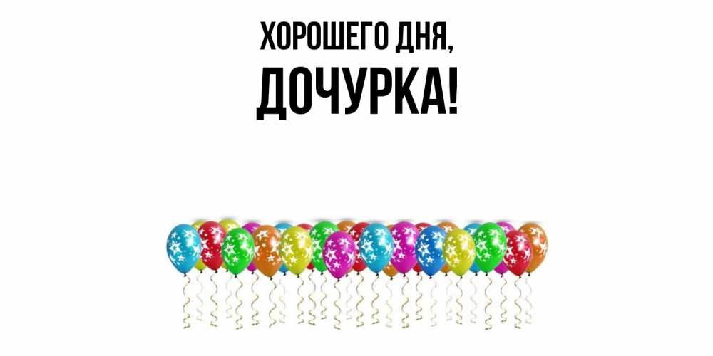 Открытка  для любимых и родных. Дочурка, Хорошего дня  