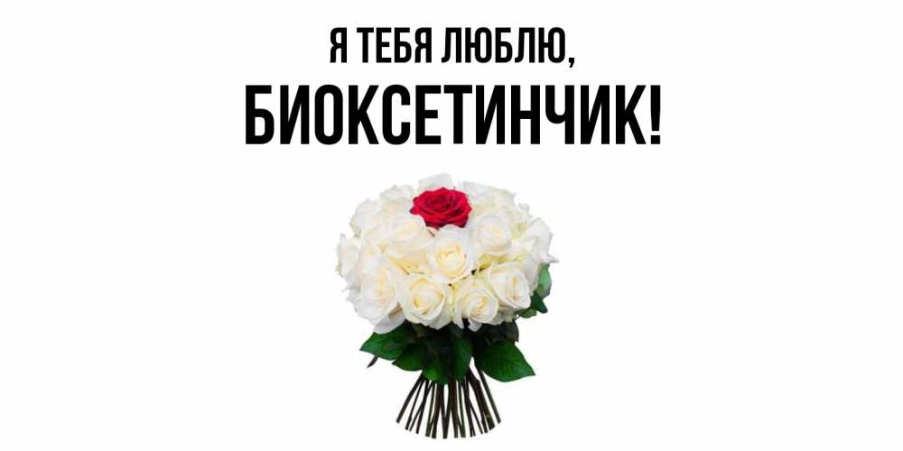 Открытка  для любимых и родных. биоксетинчик, Я тебя люблю  