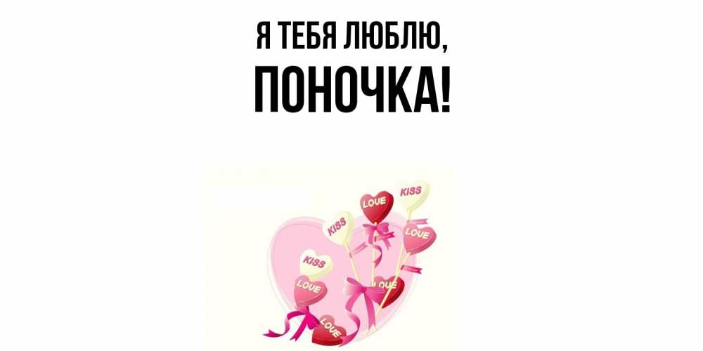 Открытка  для любимых и родных. поночка, Я тебя люблю  