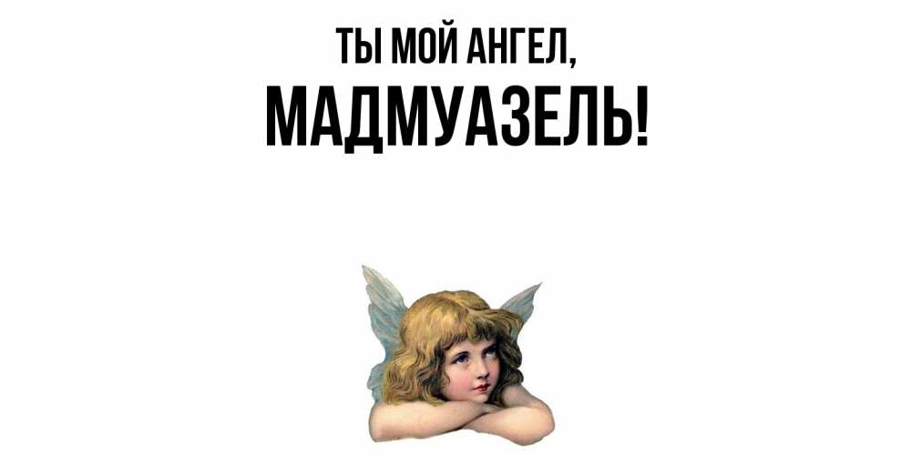 Открытка  для любимых и родных. мадмуазель, Ты мой ангел  