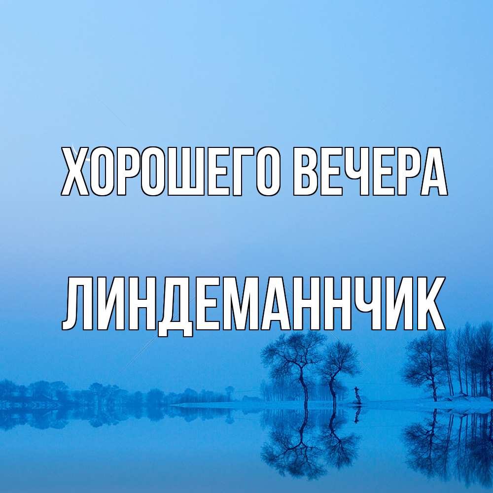 Открытка  для любимых и родных. линдеманнчик, Хорошего вечера  