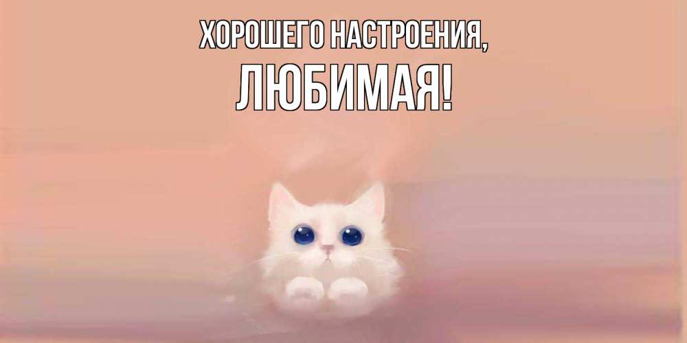 Открытка  для любимых и родных. Любимая, Хорошего настроения  
