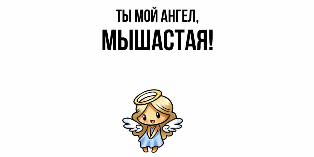 Открытка  для любимых и родных. мышастая, Ты мой ангел  