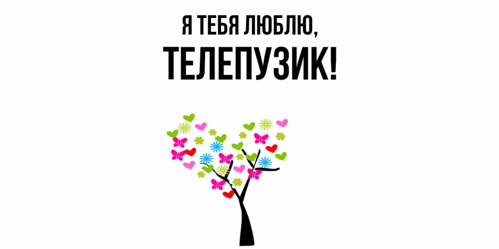Открытка  для любимых и родных. телепузик, Я тебя люблю  