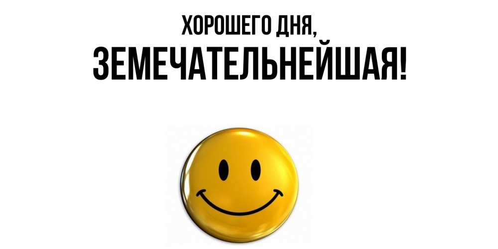Открытка  для любимых и родных. земечательнейшая, Хорошего дня  