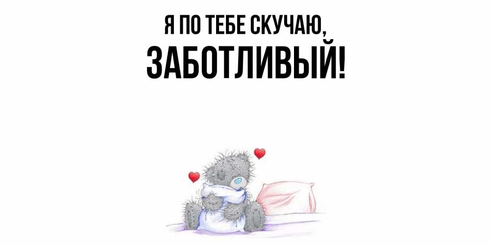 Открытка  для любимых и родных. заботливый, Я по тебе скучаю  