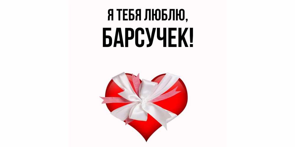 Открытка  для любимых и родных. барсучек, Я тебя люблю  