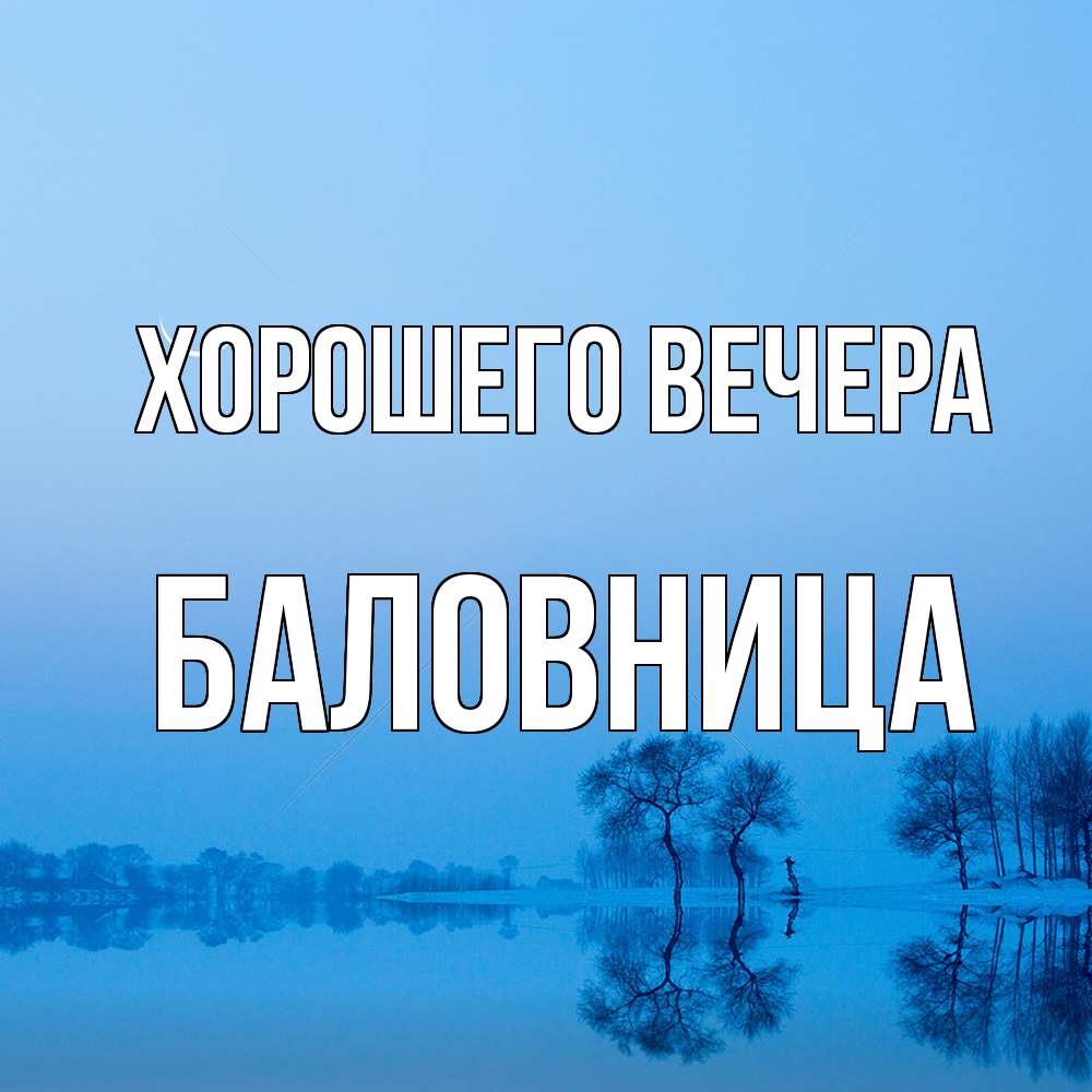 Открытка  для любимых и родных. баловница, Хорошего вечера  