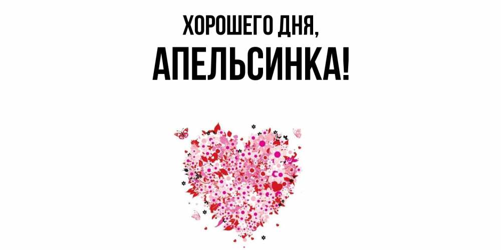 Открытка  для любимых и родных. апельсинка, Хорошего дня  