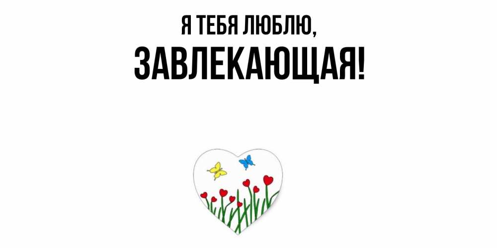 Открытка  для любимых и родных. завлекающая, Я тебя люблю  