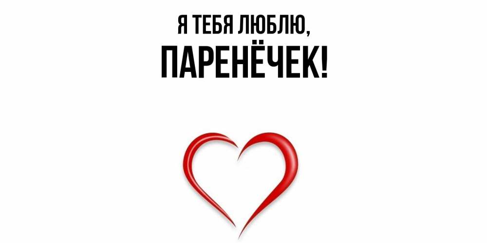Открытка  для любимых и родных. паренёчек, Я тебя люблю  