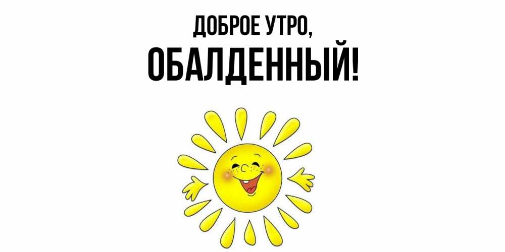 Открытка  для любимых и родных. обалденный, Доброе утро  