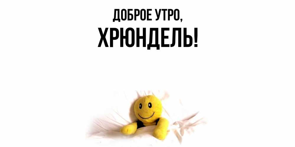 Открытка  для любимых и родных. хрюндель, Доброе утро  