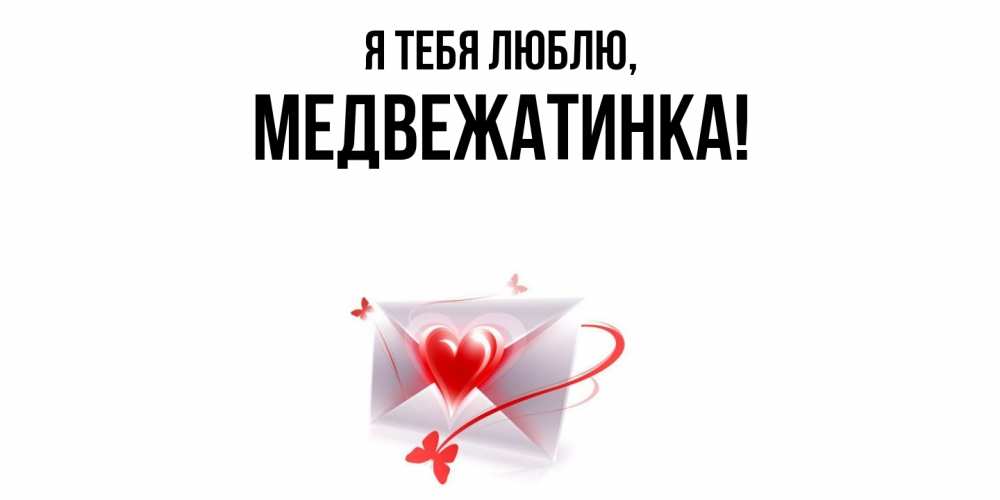 Открытка  для любимых и родных. медвежатинка, Я тебя люблю  