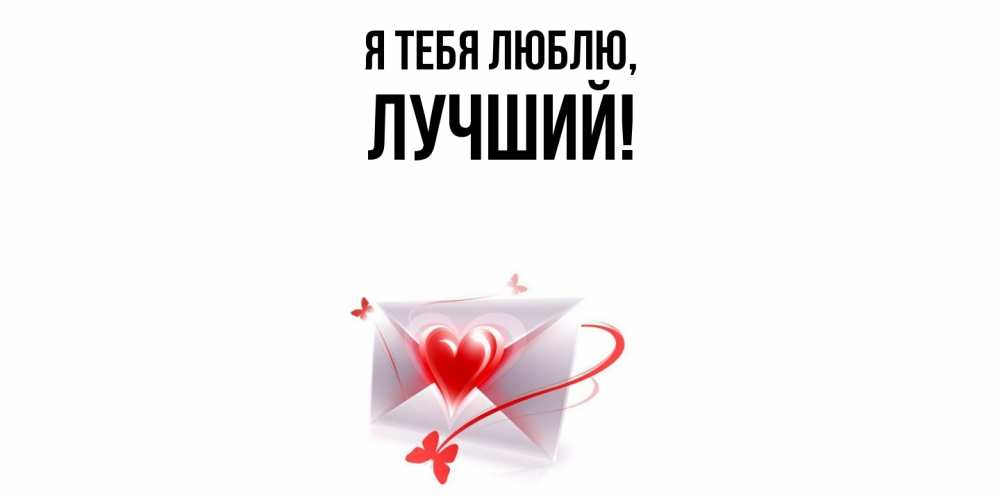 Открытка  для любимых и родных. лучший, Я тебя люблю  