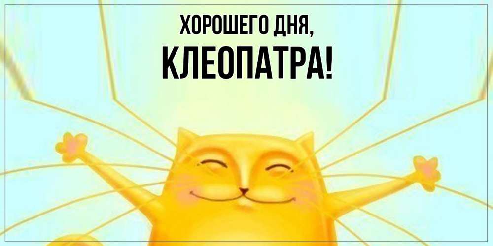 Открытка с именем, клеопатра, Хорошего дня