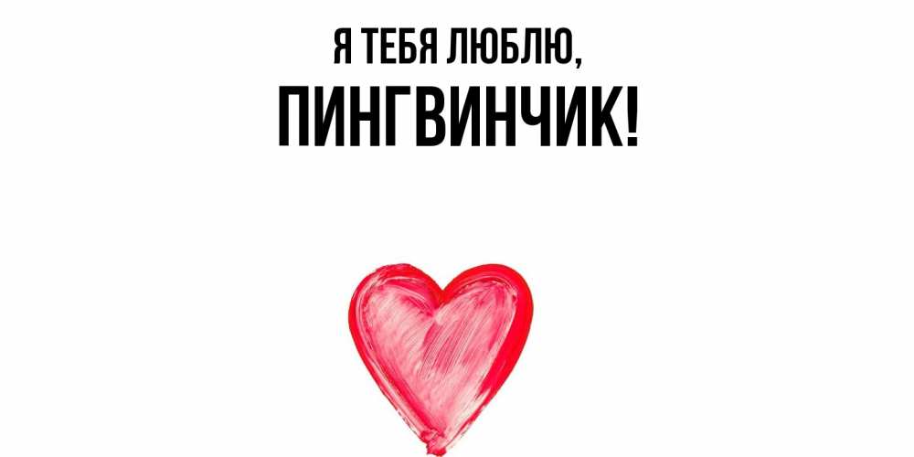 Открытка  для любимых и родных. пингвинчик, Я тебя люблю  