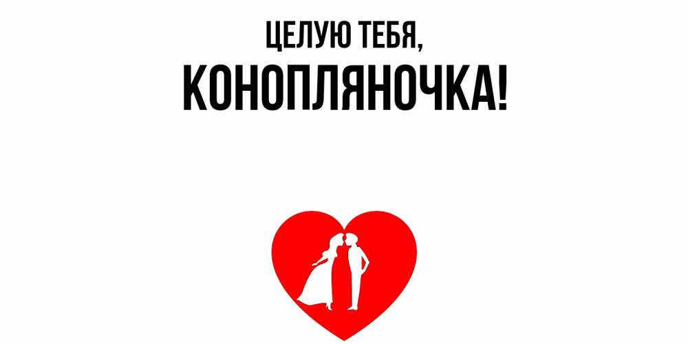 Открытка  для любимых и родных. конопляночка, Целую тебя  