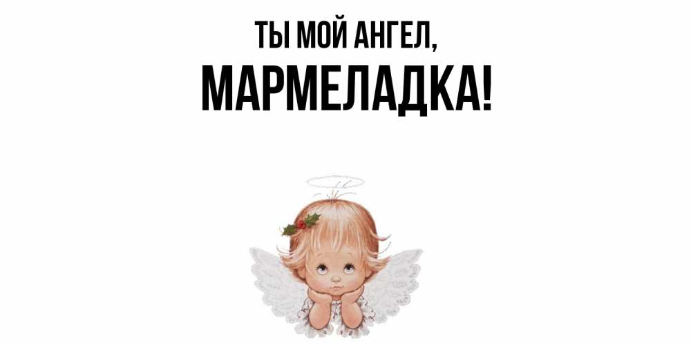 Открытка  для любимых и родных. мармеладка, Ты мой ангел  