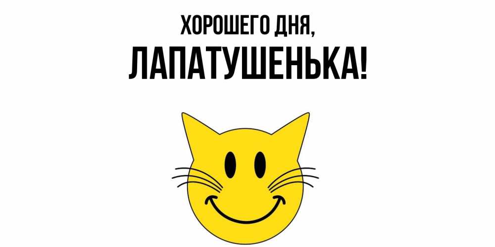 Открытка  для любимых и родных. лапатушенька, Хорошего дня  