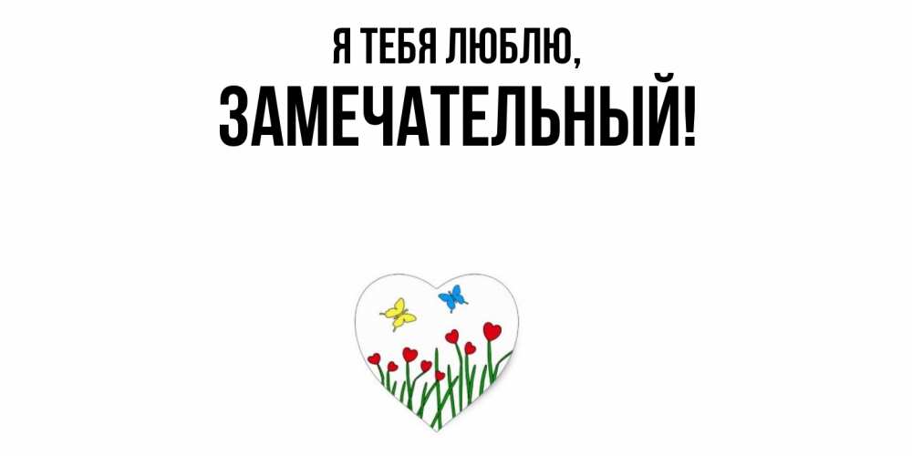 Открытка  для любимых и родных. замечательный, Я тебя люблю  